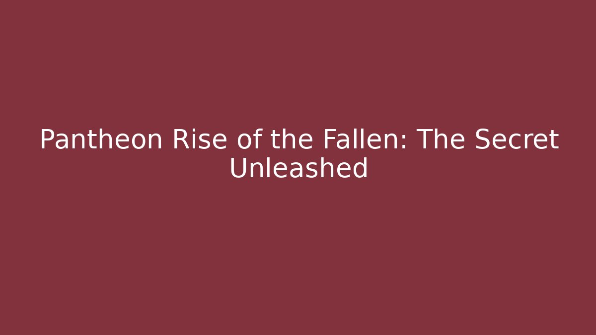 Pantheon Rise of the Fallen: The Secret Unleashed