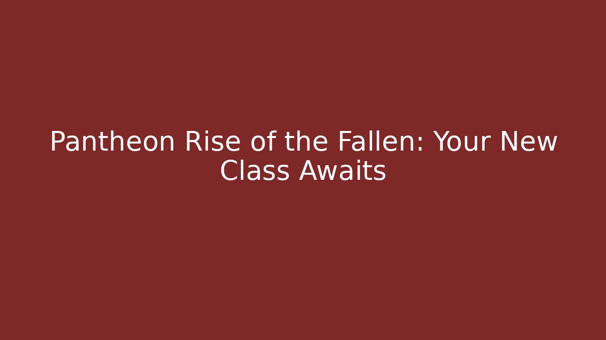 Pantheon Rise of the Fallen: Your New Class Awaits