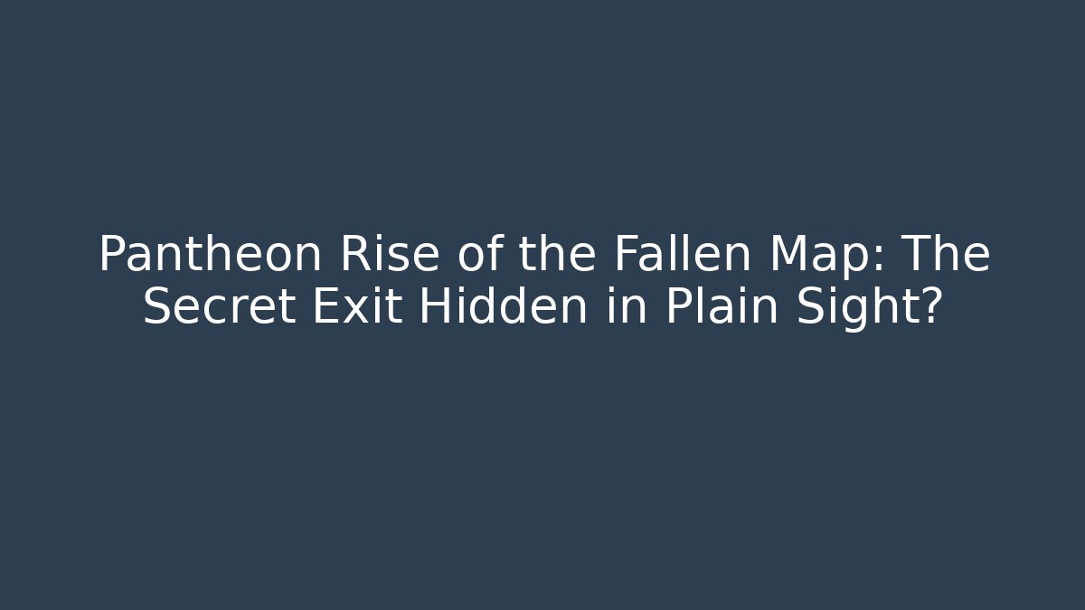 Pantheon Rise of the Fallen Map: The Secret Exit Hidden in Plain Sight?