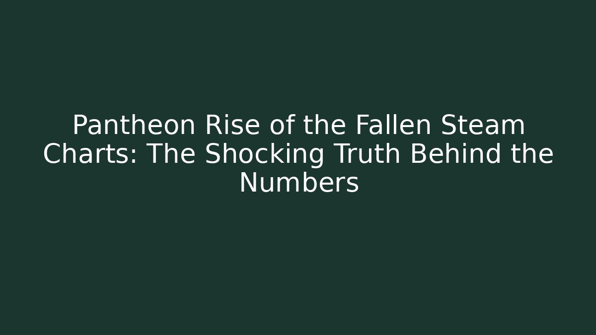 Pantheon Rise of the Fallen Steam Charts: The Shocking Truth Behind the Numbers