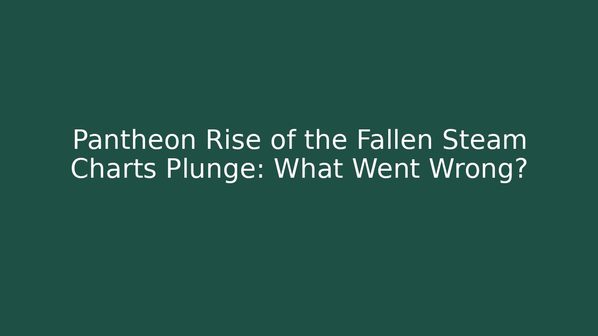 Pantheon Rise of the Fallen Steam Charts Plunge: What Went Wrong?