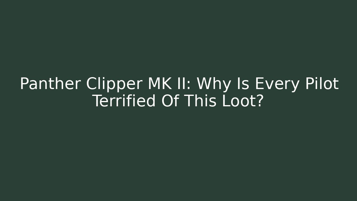 Panther Clipper MK II: Why Is Every Pilot Terrified Of This Loot?
