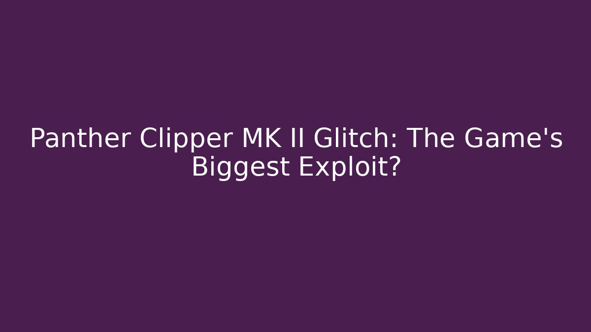 Panther Clipper MK II Glitch: The Game's Biggest Exploit?