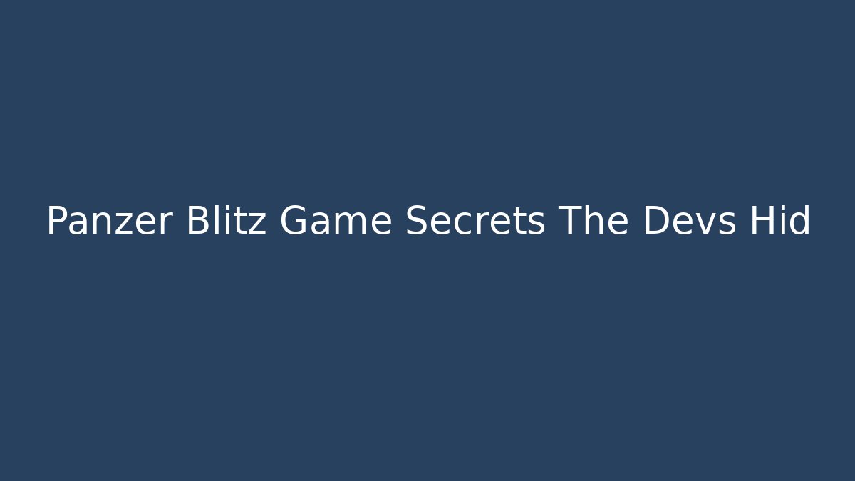 Panzer Blitz Game Secrets The Devs Hid