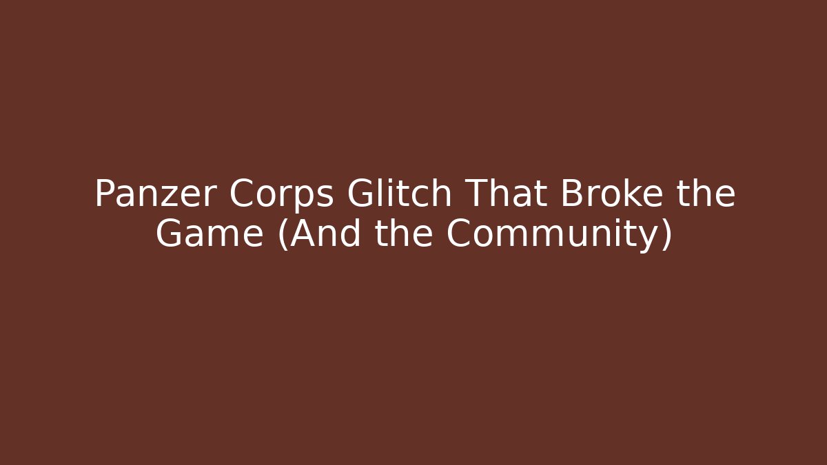 Panzer Corps Glitch That Broke the Game (And the Community)