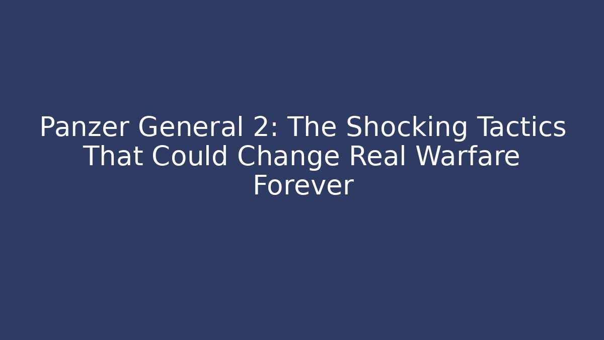 Panzer General 2: The Shocking Tactics That Could Change Real Warfare Forever