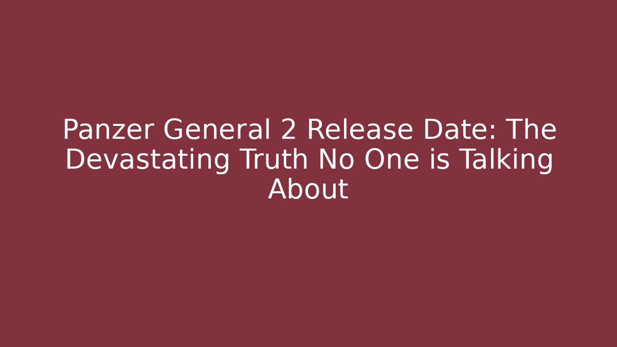 Panzer General 2 Release Date: The Devastating Truth No One is Talking About