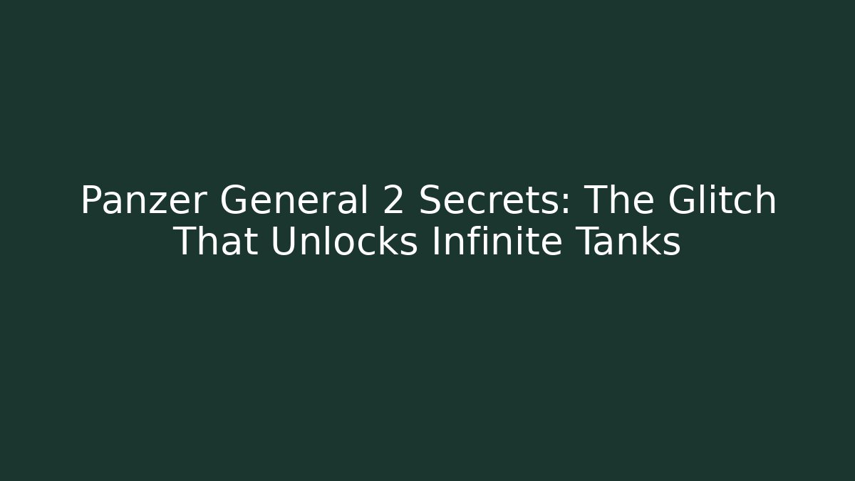 Panzer General 2 Secrets: The Glitch That Unlocks Infinite Tanks