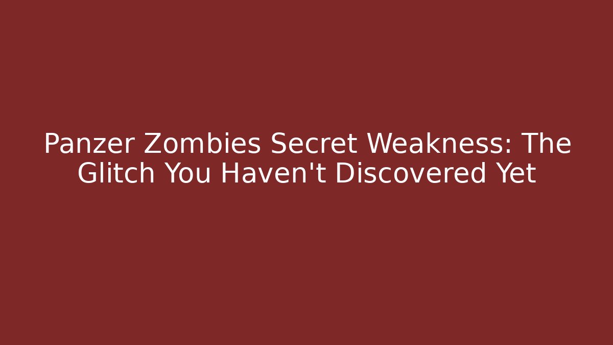 Panzer Zombies Secret Weakness: The Glitch You Haven’t Discovered Yet