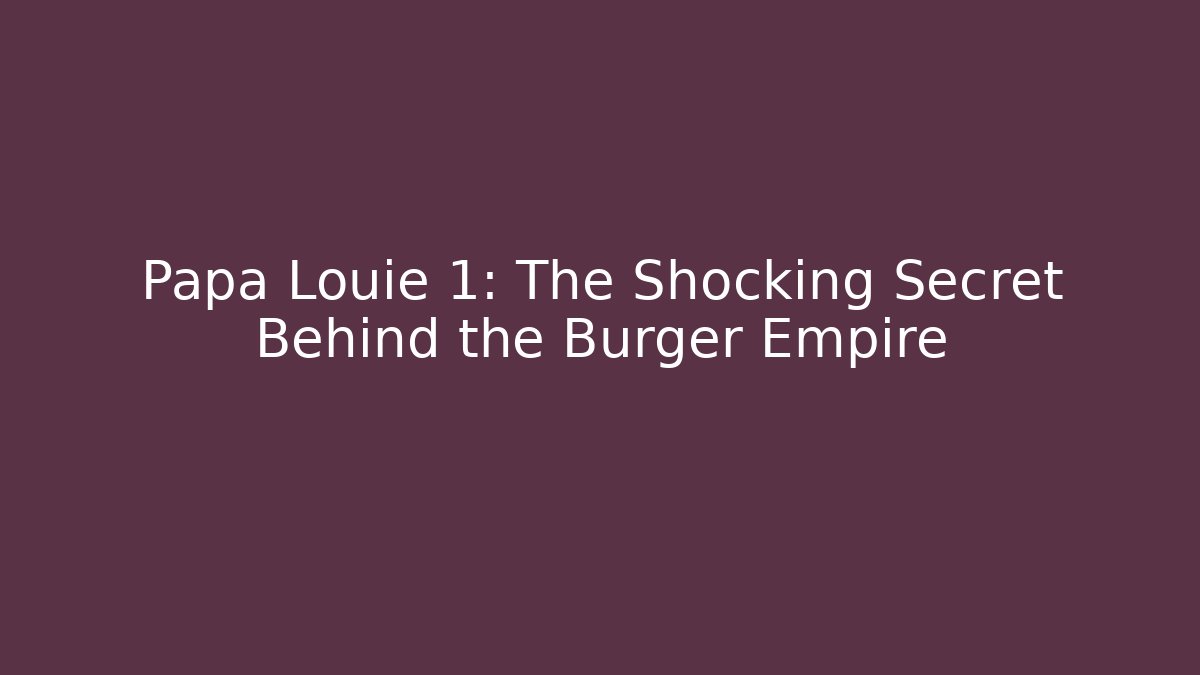 Papa Louie 1: The Shocking Secret Behind the Burger Empire