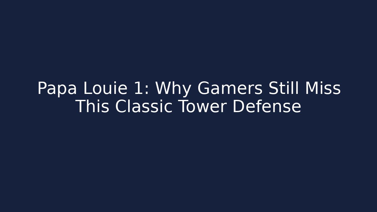 Papa Louie 1: Why Gamers Still Miss This Classic Tower Defense