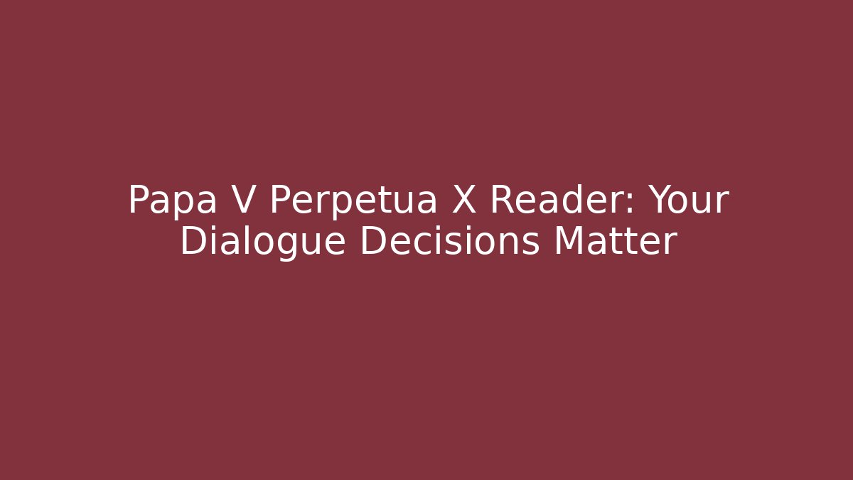 Papa V Perpetua X Reader: Your Dialogue Decisions Matter - Critter Realm