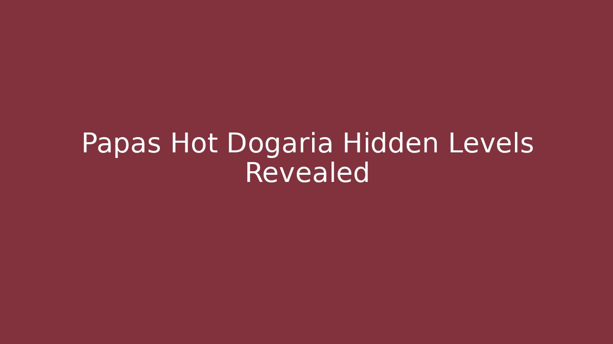 Papas Hot Dogaria Hidden Levels Revealed