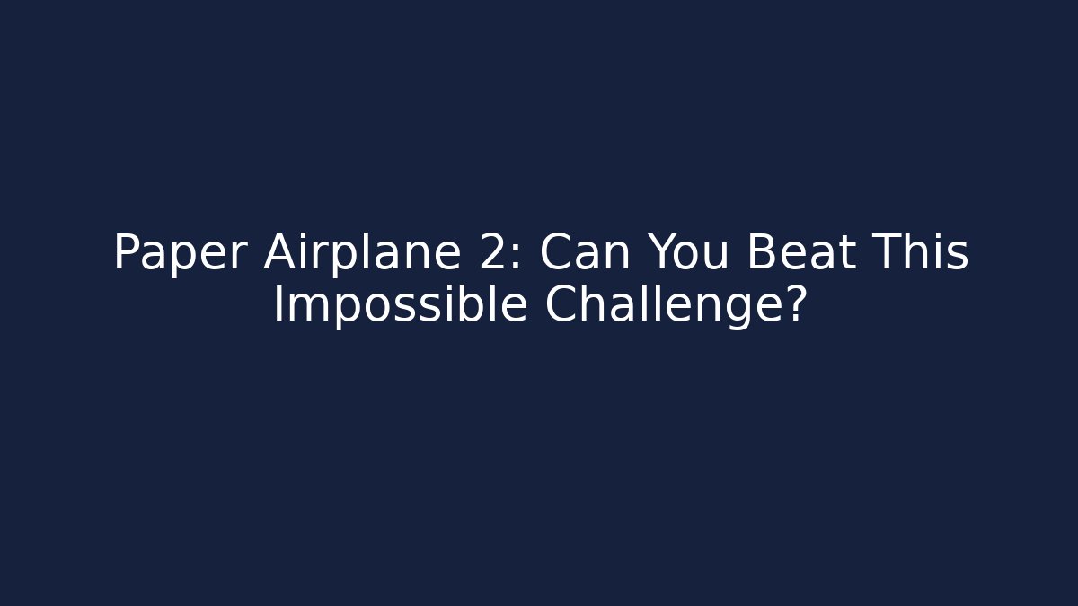 Paper Airplane 2: Can You Beat This Impossible Challenge?