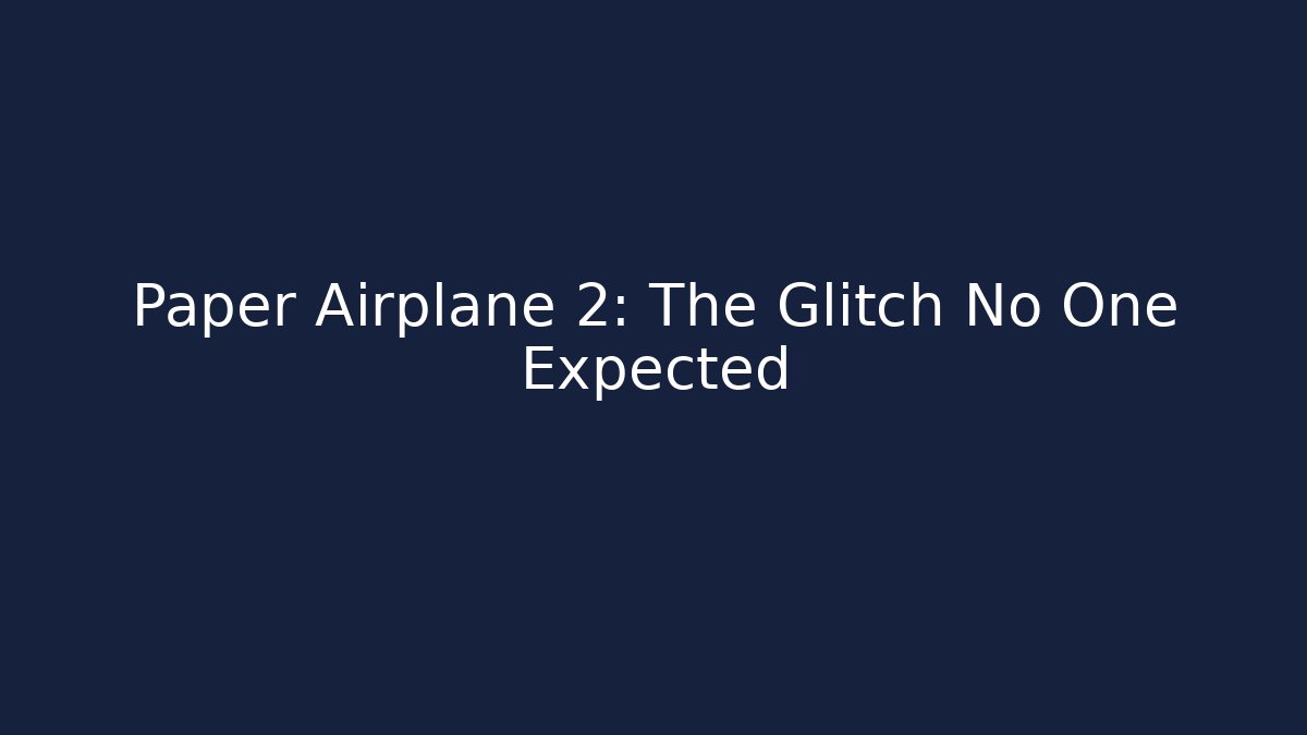 Paper Airplane 2: The Glitch No One Expected