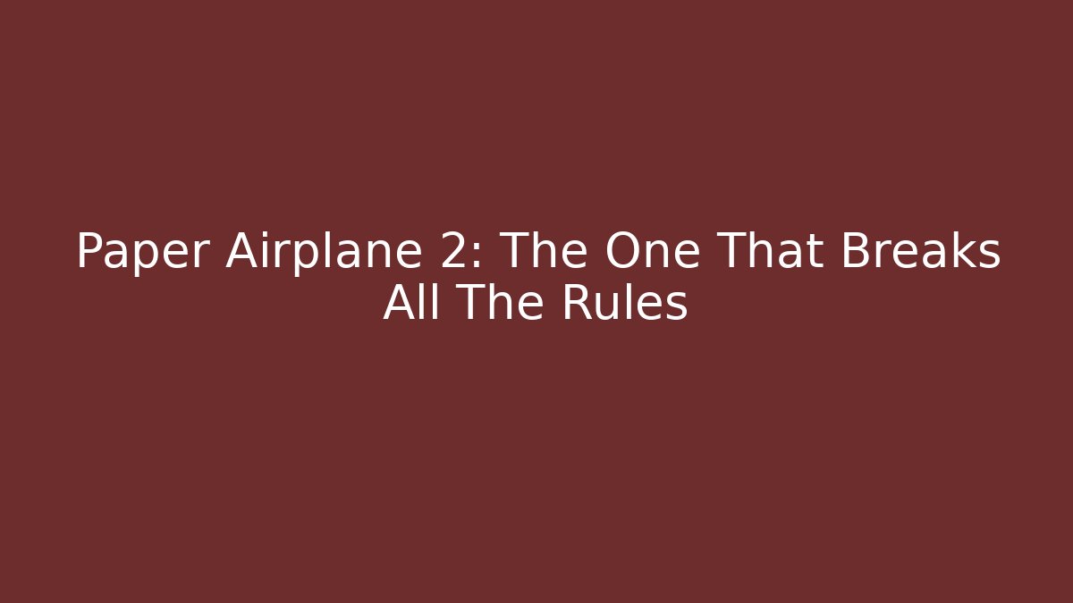 Paper Airplane 2: The One That Breaks All The Rules