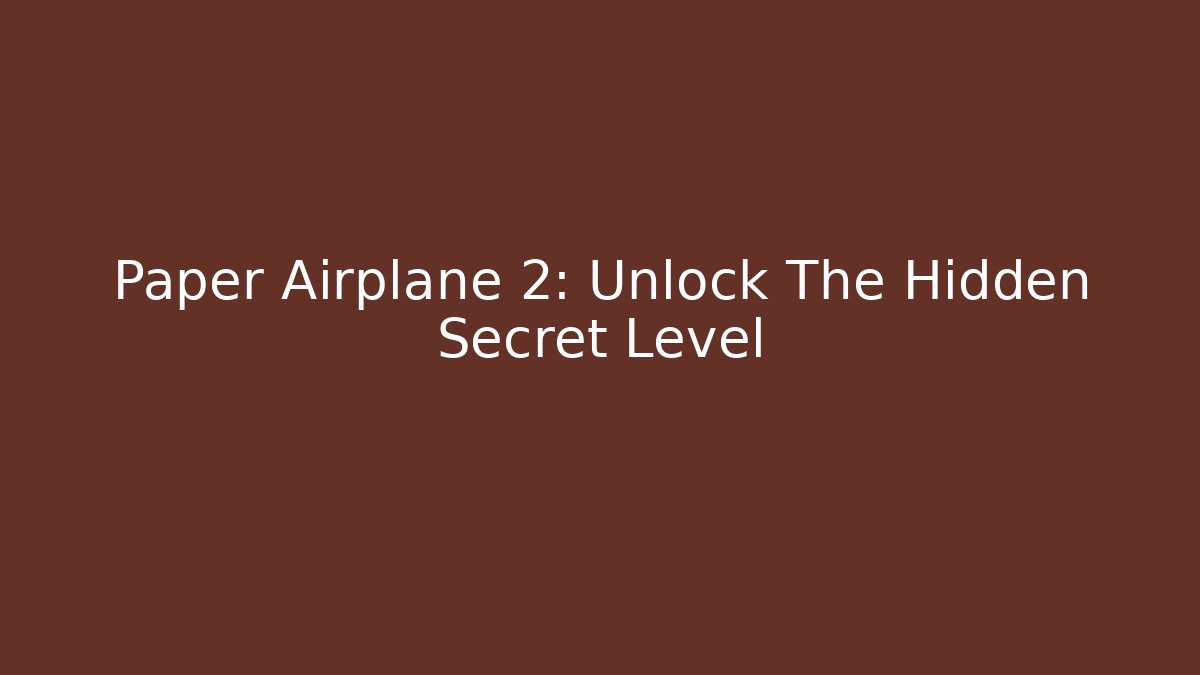 Paper Airplane 2: Unlock The Hidden Secret Level