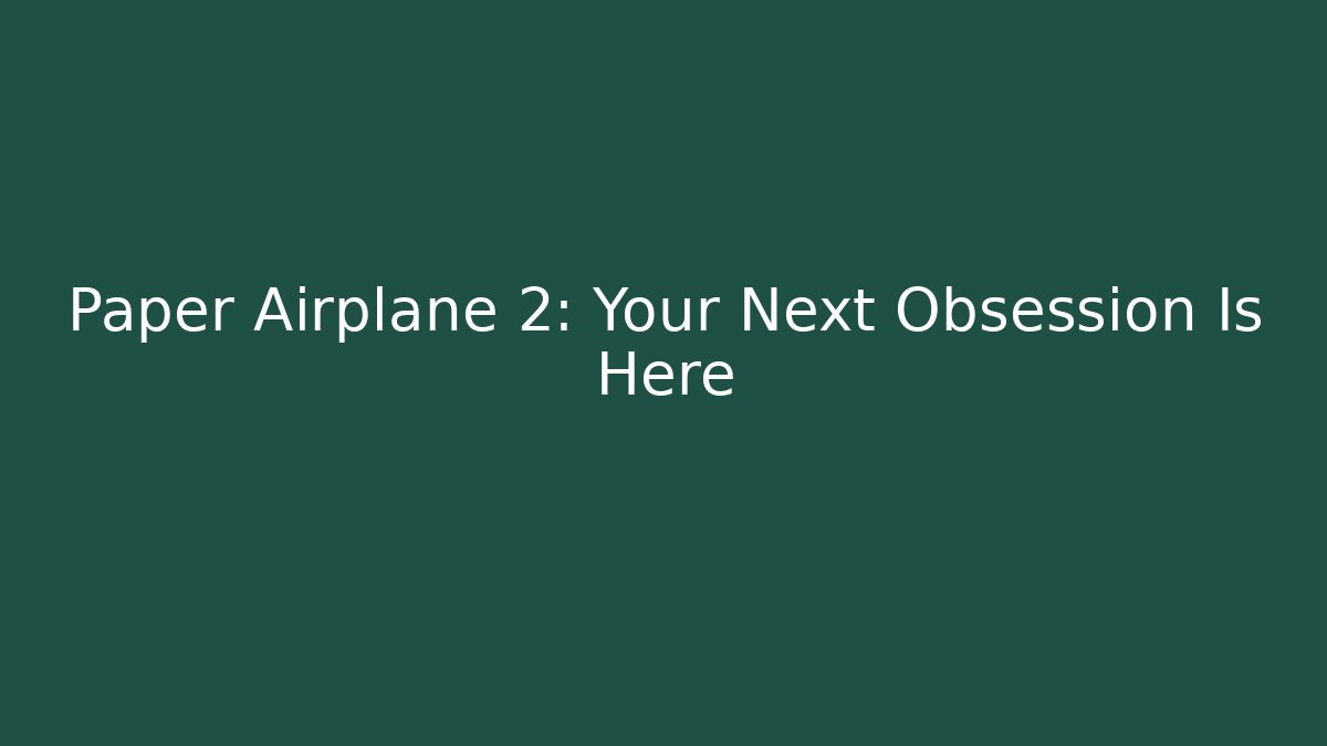 Paper Airplane 2: Your Next Obsession Is Here
