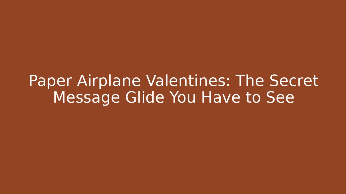 Paper Airplane Valentines: The Secret Message Glide You Have to See