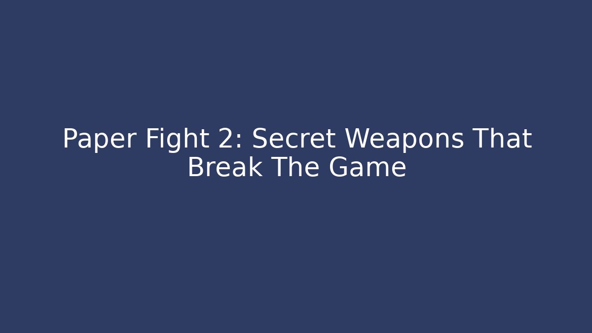 Paper Fight 2: Secret Weapons That Break The Game