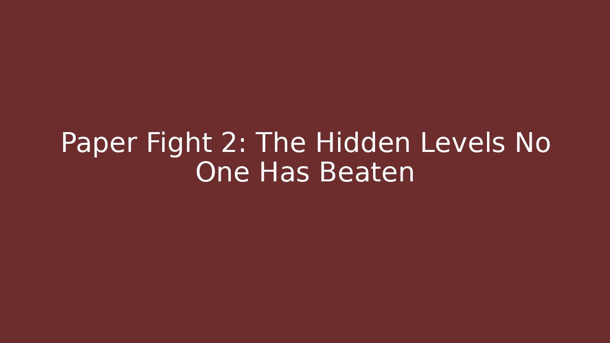 Paper Fight 2: The Hidden Levels No One Has Beaten