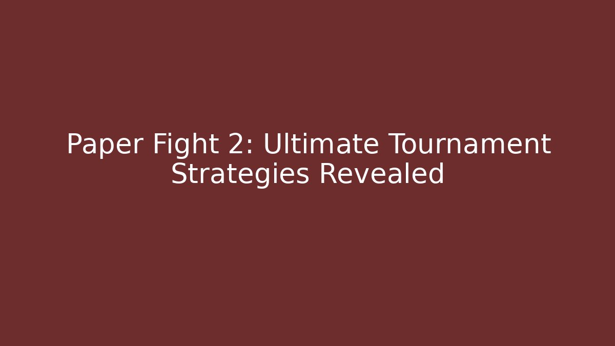 Paper Fight 2: Ultimate Tournament Strategies Revealed
