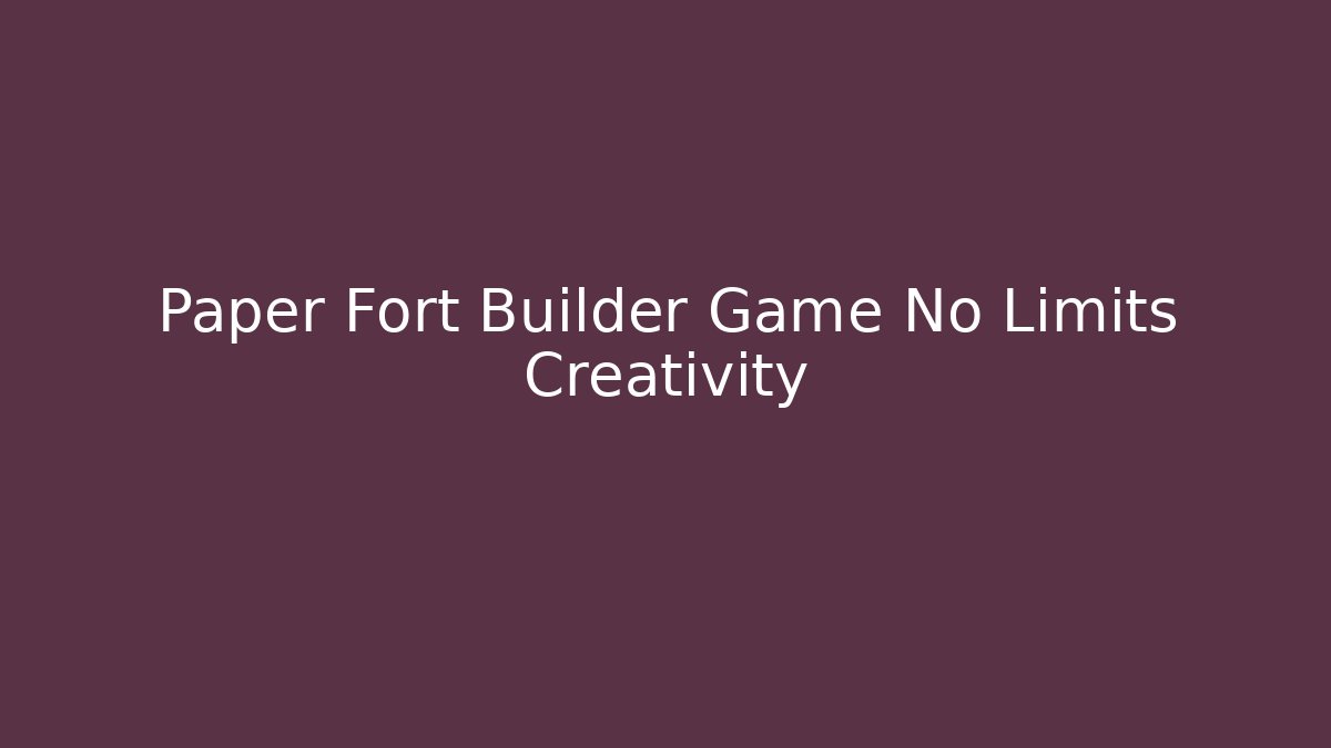 Paper Fort Builder Game No Limits Creativity - Critter Realm
