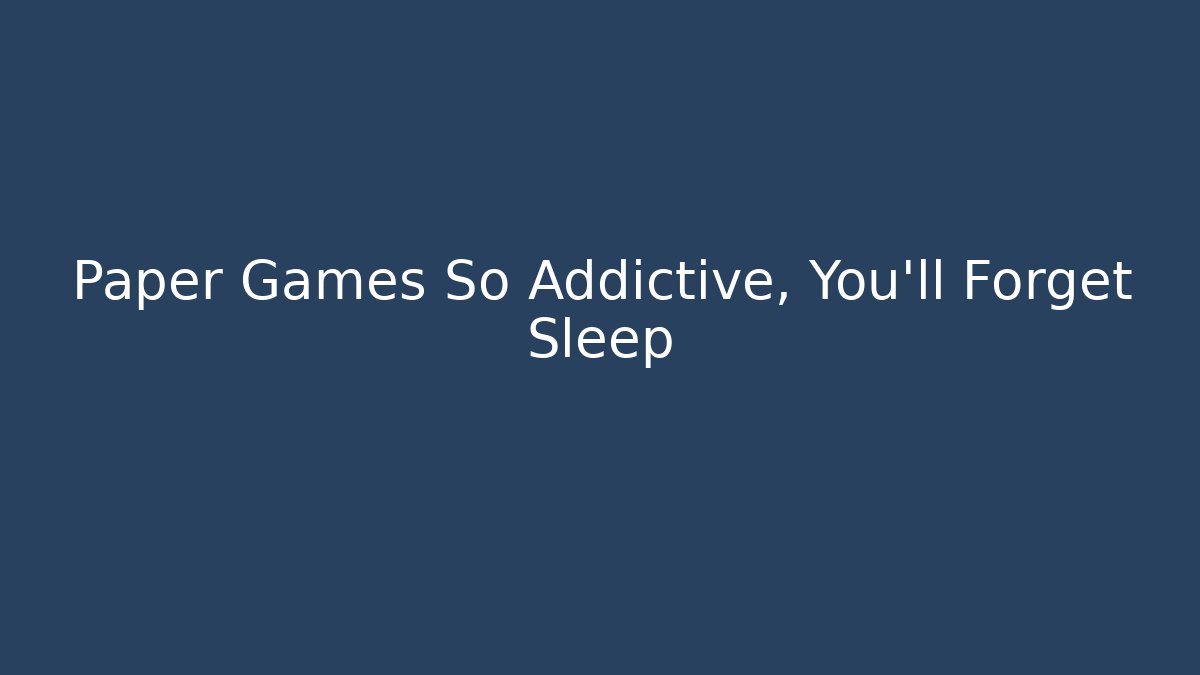 Paper Games So Addictive, You'll Forget Sleep