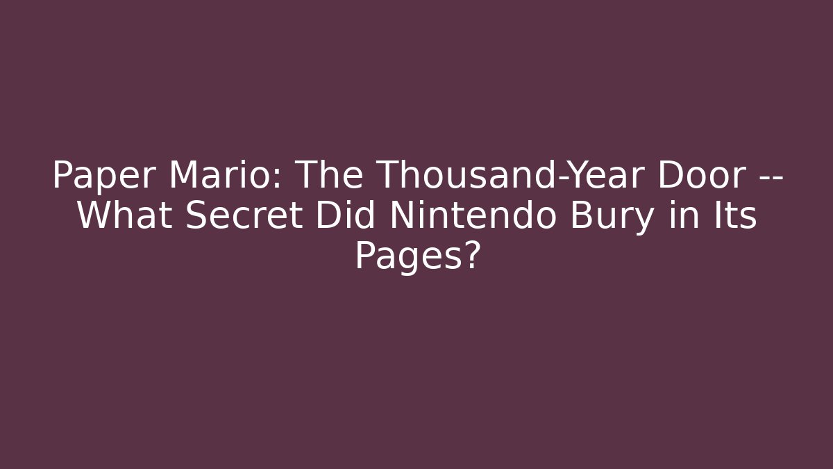 Paper Mario: The Thousand-Year Door — What Secret Did Nintendo Bury in Its Pages?