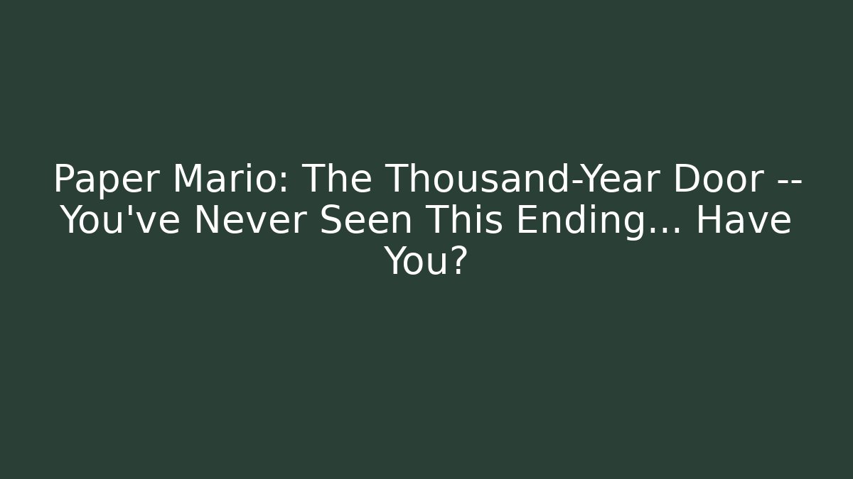 Paper Mario: The Thousand-Year Door — You’ve Never Seen This Ending… Have You?