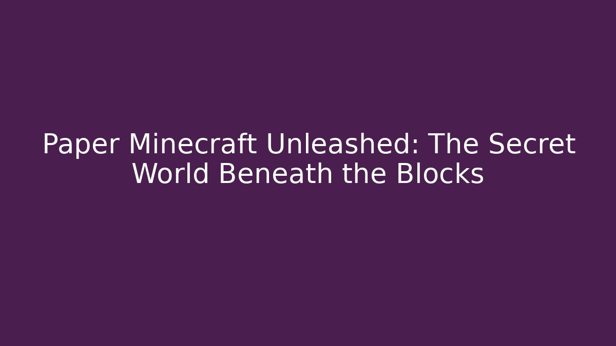 Paper Minecraft Unleashed: The Secret World Beneath the Blocks