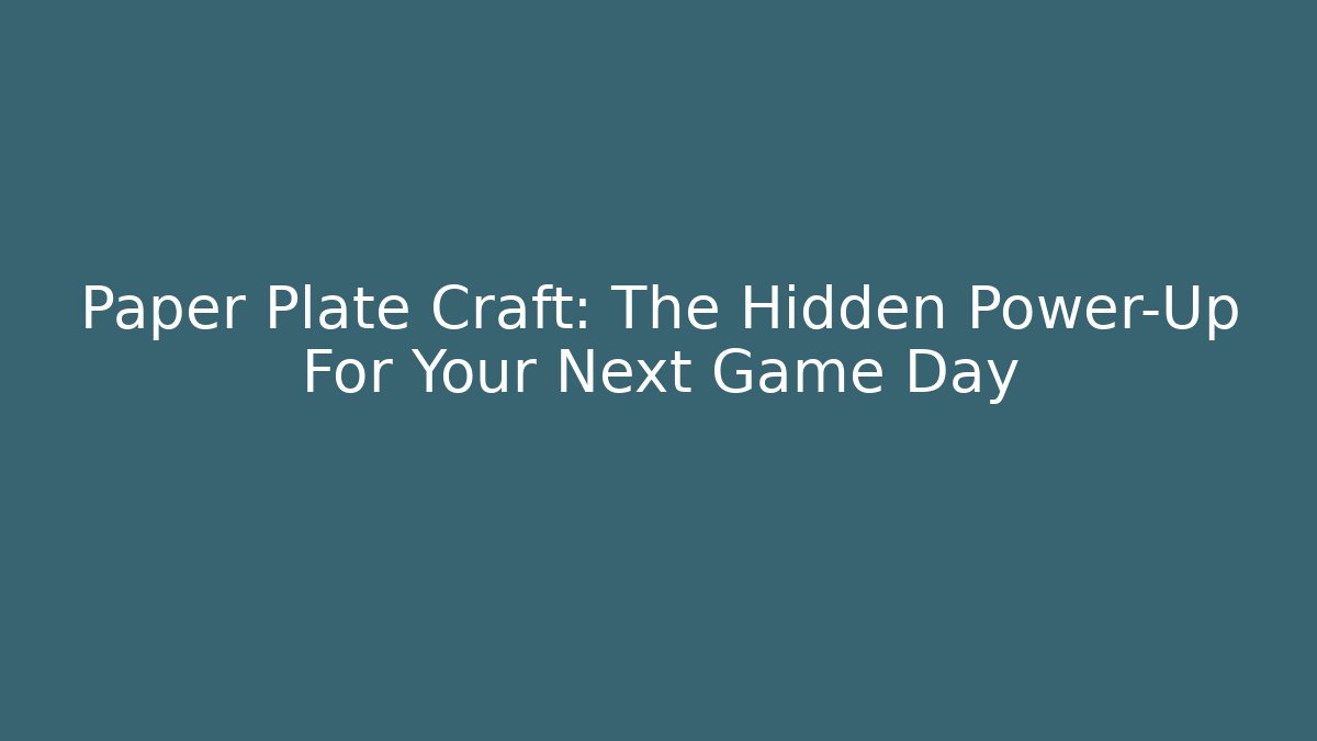 Paper Plate Craft: The Hidden Power-Up For Your Next Game Day
