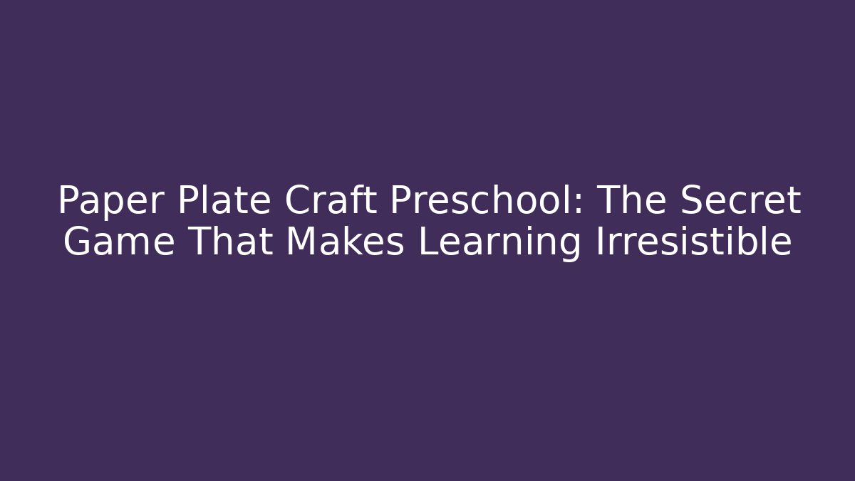 Paper Plate Craft Preschool: The Secret Game That Makes Learning Irresistible