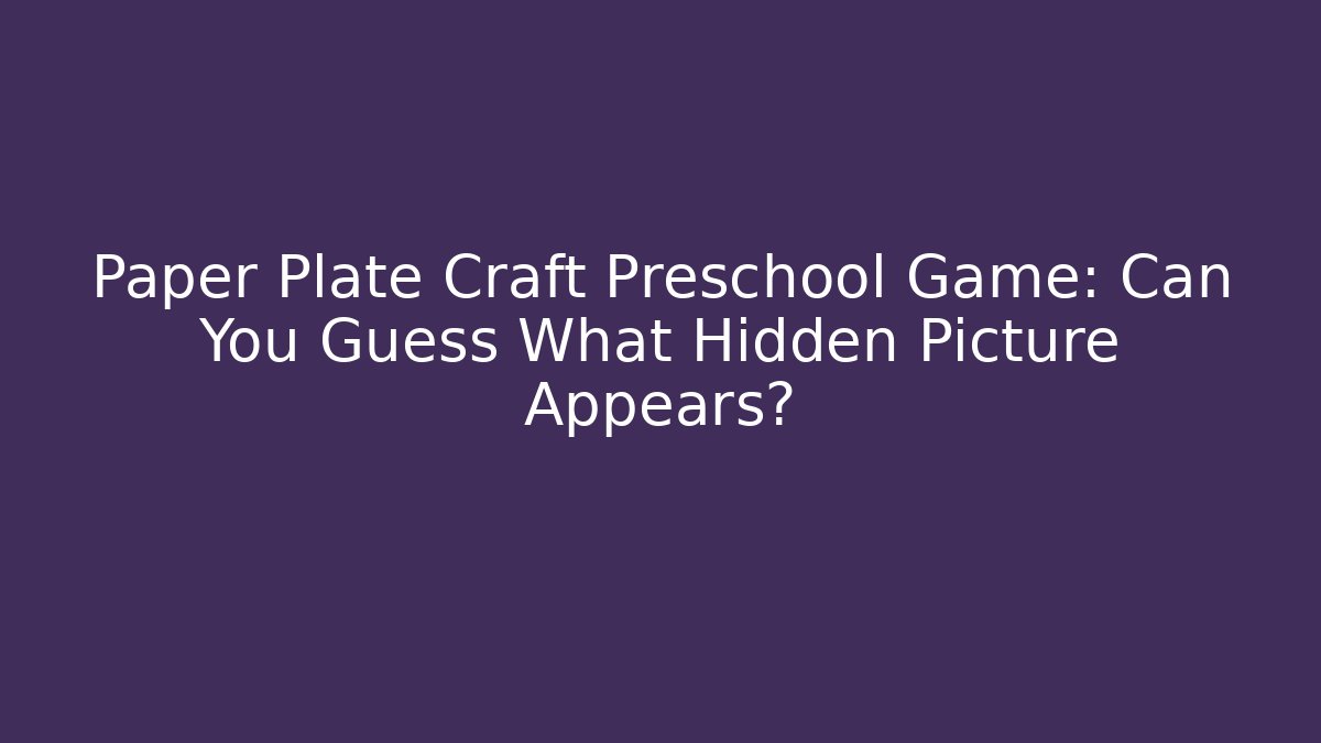 Paper Plate Craft Preschool Game: Can You Guess What Hidden Picture Appears?