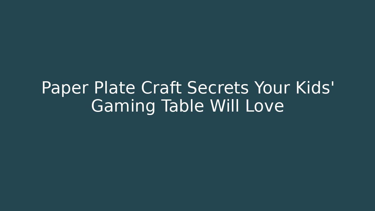 Paper Plate Craft Secrets Your Kids' Gaming Table Will Love