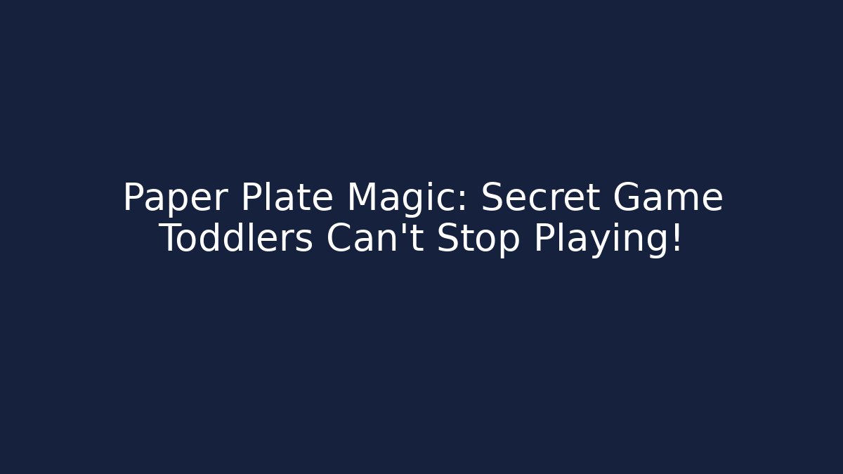 Paper Plate Magic: Secret Game Toddlers Can't Stop Playing!