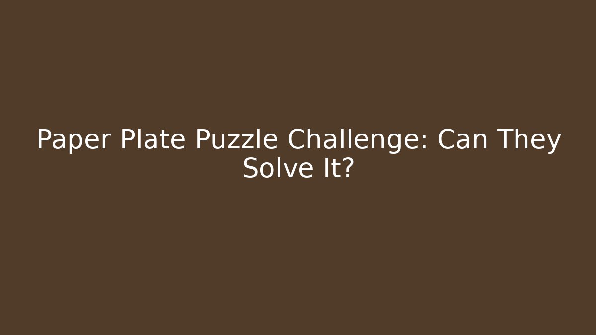 Paper Plate Puzzle Challenge: Can They Solve It?