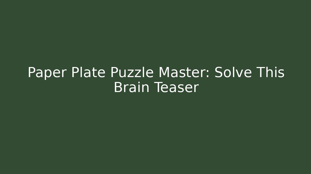 Paper Plate Puzzle Master: Solve This Brain Teaser