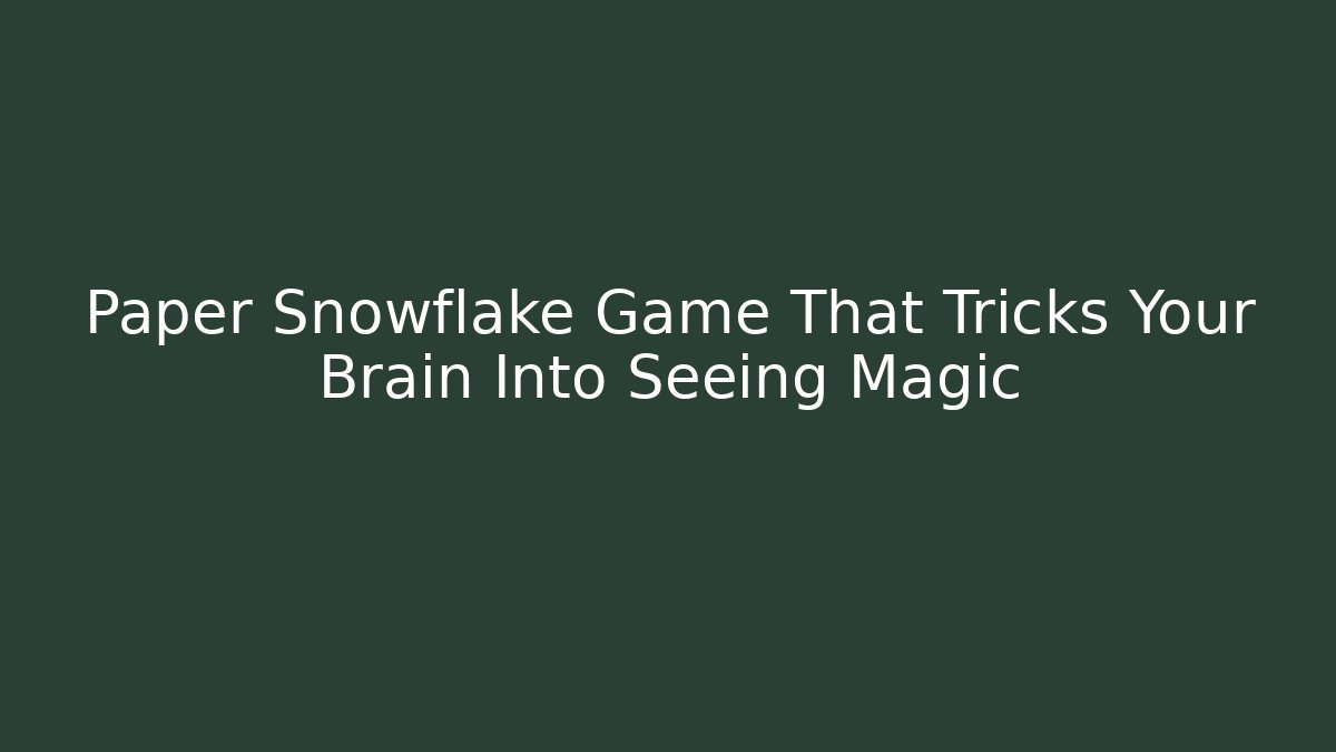 Paper Snowflake Game That Tricks Your Brain Into Seeing Magic - Critter Realm