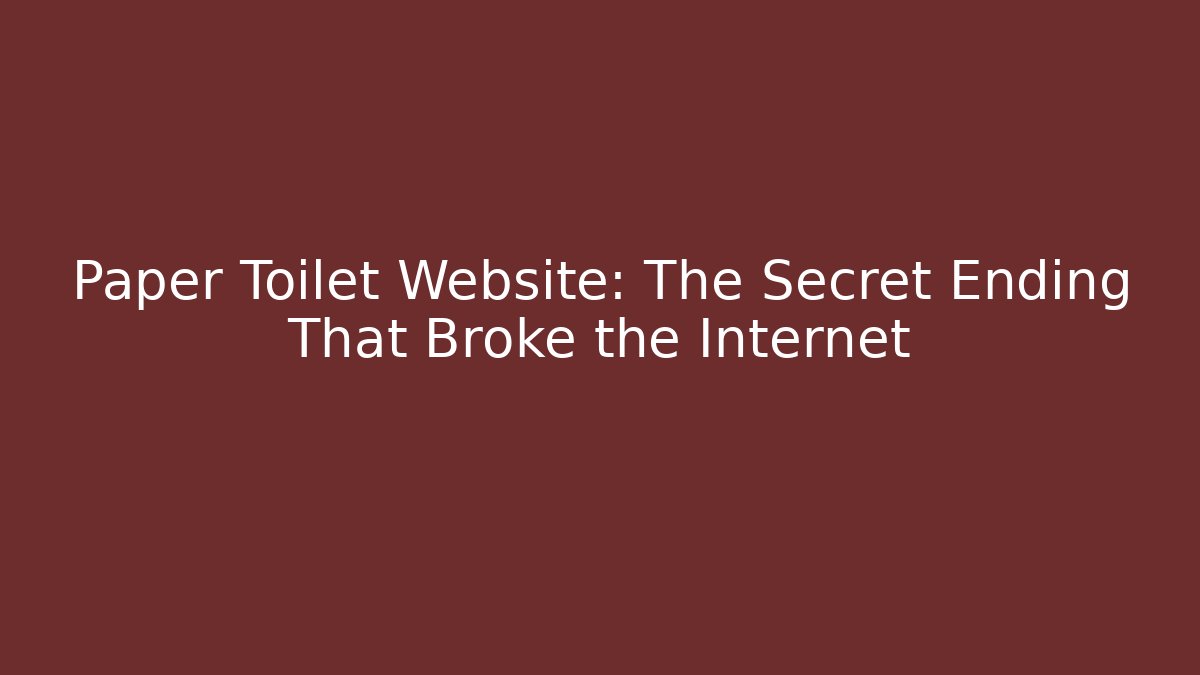 Paper Toilet Website: The Secret Ending That Broke the Internet