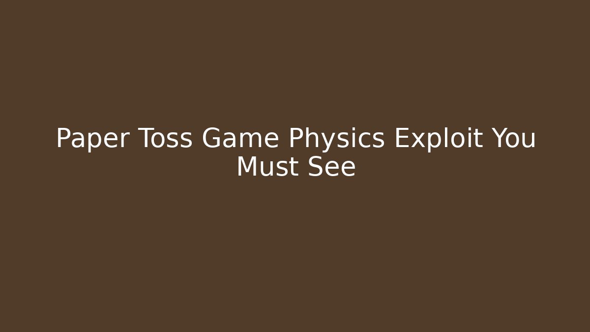 Paper Toss Game Physics Exploit You Must See