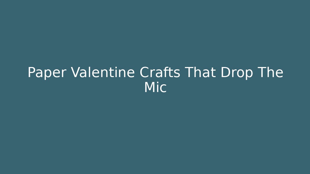 Paper Valentine Crafts That Drop The Mic - Critter Realm