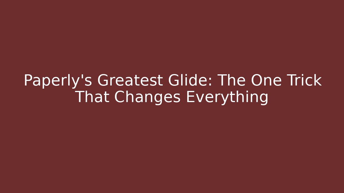 Paperly's Greatest Glide: The One Trick That Changes Everything
