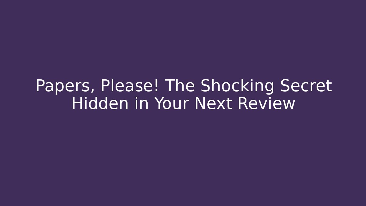 Papers, Please! The Shocking Secret Hidden in Your Next Review - Critter Realm