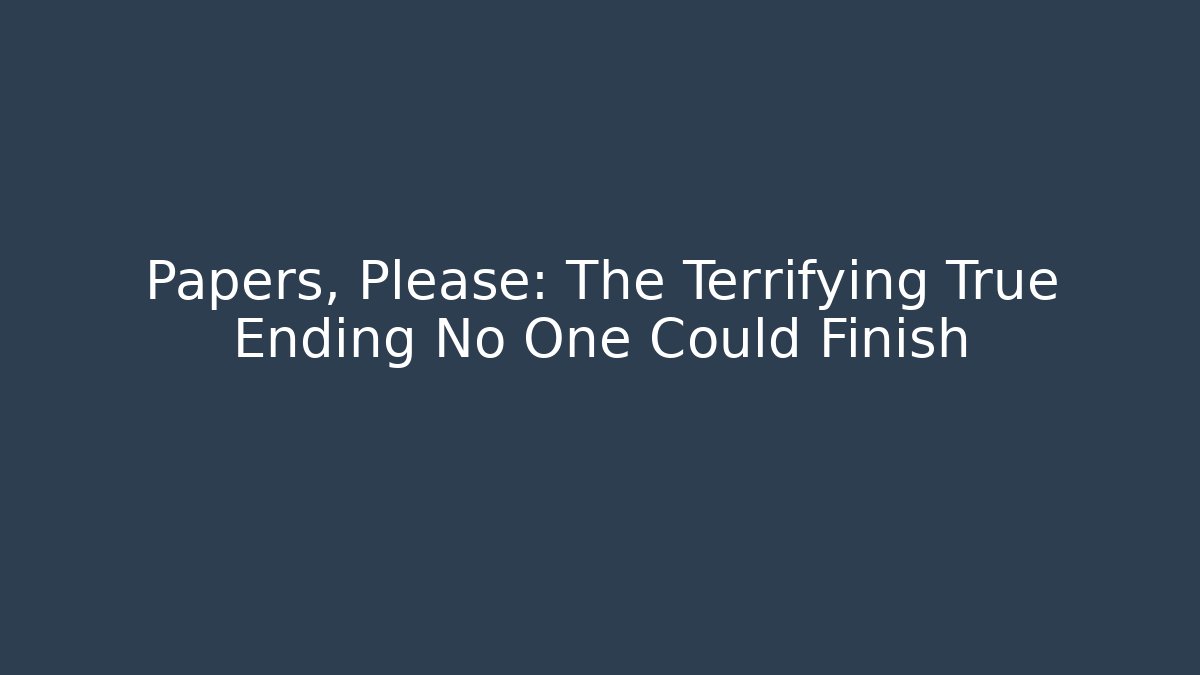 Papers, Please: The Terrifying True Ending No One Could Finish