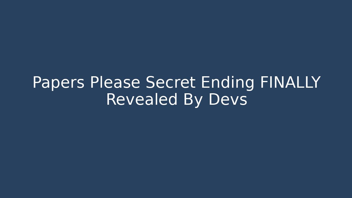 Papers Please Secret Ending FINALLY Revealed By Devs