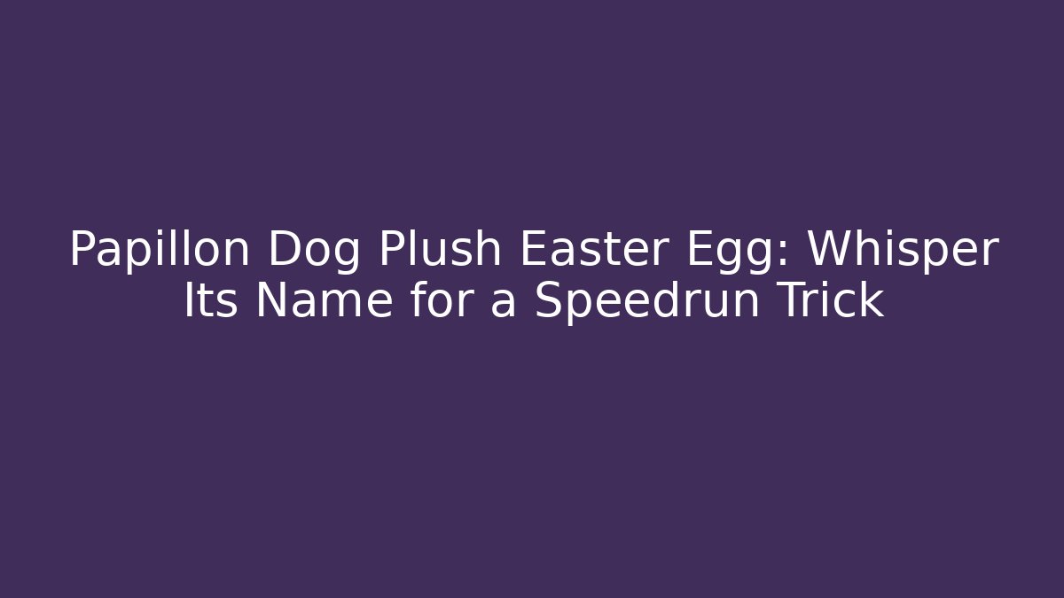 Papillon Dog Plush Easter Egg: Whisper Its Name for a Speedrun Trick - Critter Realm