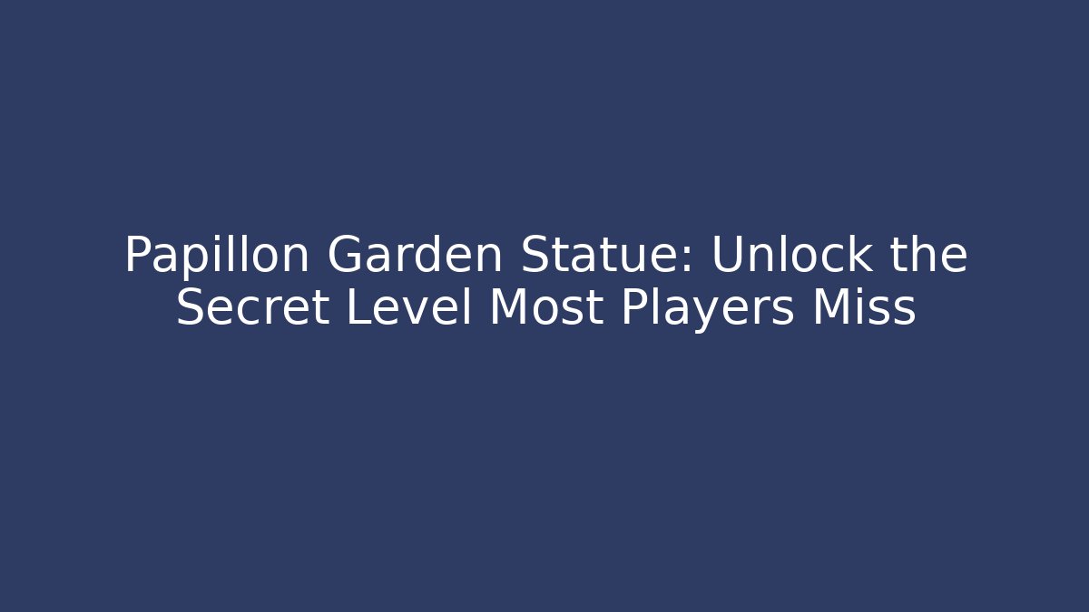 Papillon Garden Statue: Unlock the Secret Level Most Players Miss