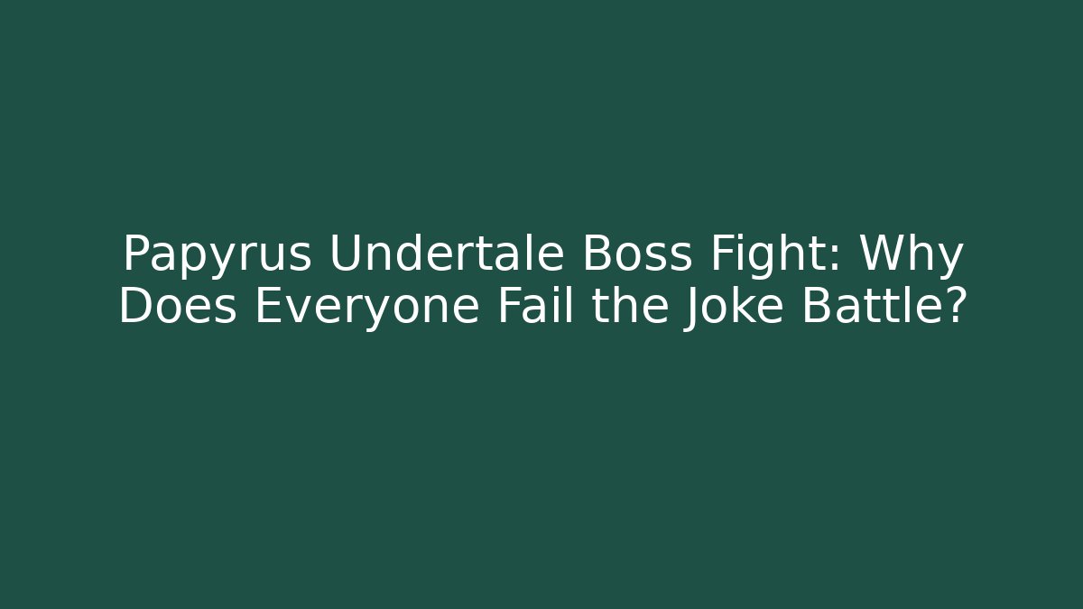 Papyrus Undertale Boss Fight: Why Does Everyone Fail the Joke Battle?