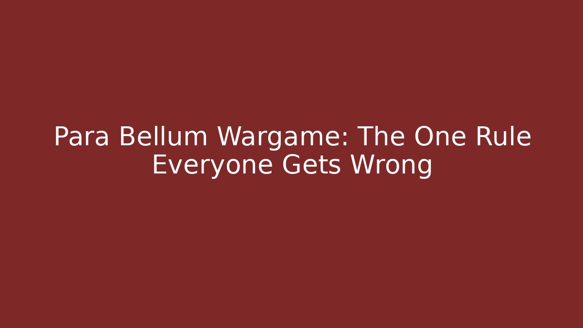 Para Bellum Wargame: The One Rule Everyone Gets Wrong